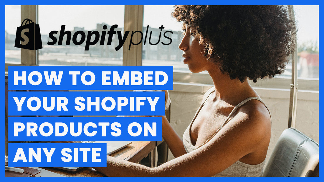 How To Embed Your Shopify Products On Any Website