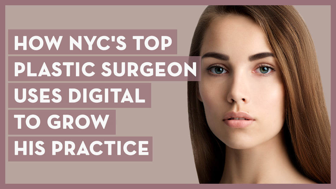 How NYC's Top Plastic Surgeon Uses Digital to Grow His Practice!