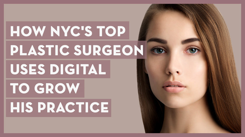How NYC's Top Plastic Surgeon Uses Digital to Grow His Practice
