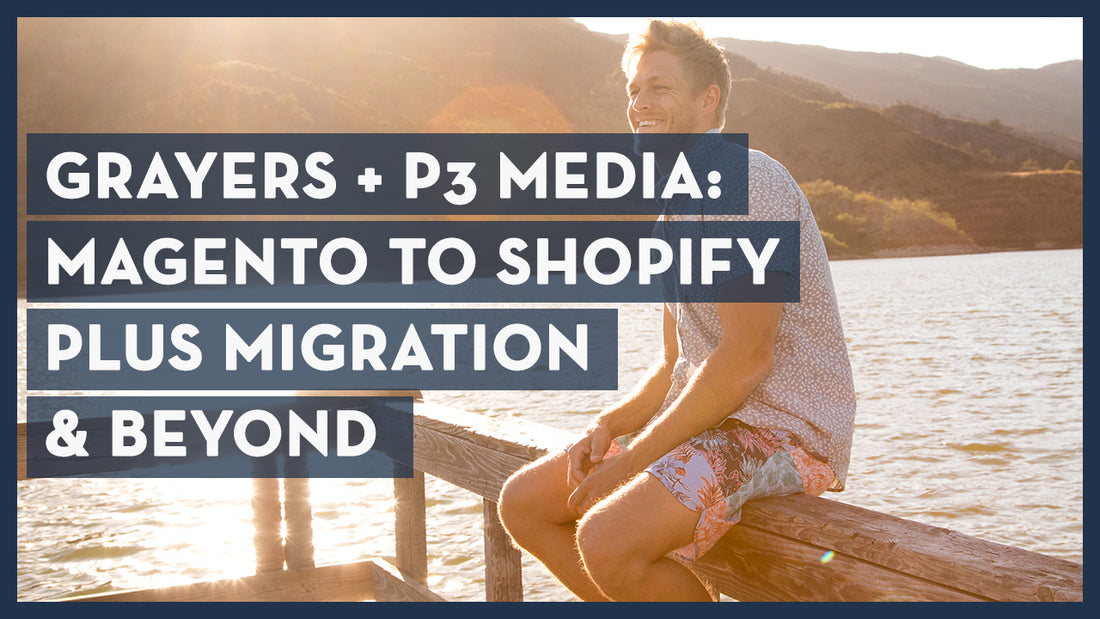 Grayers + P3 Media: Magento to Shopify Plus Migration and Beyond