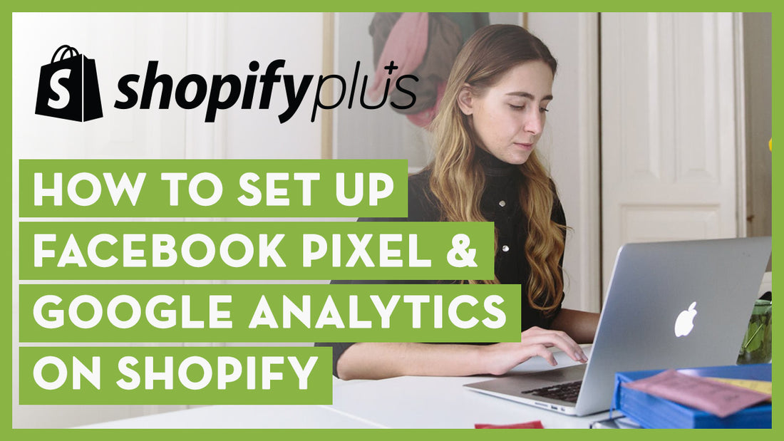 How to set up Facebook Pixel & Google Analytics on Shopify